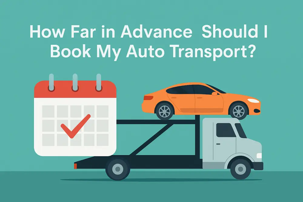 How Far in Advance Should I Book My Auto Transport